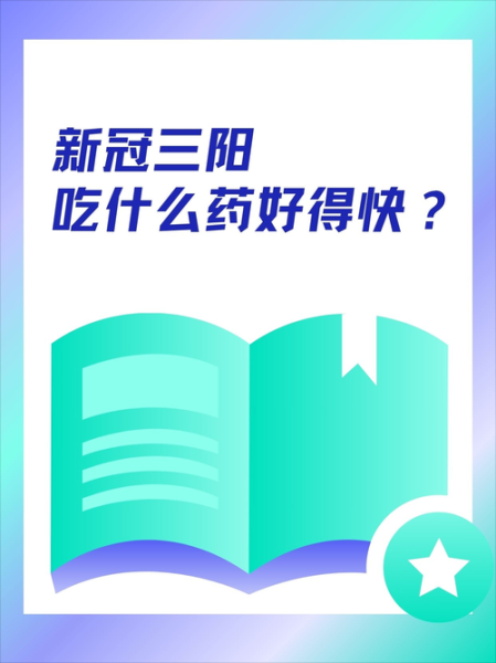 新冠三阳吃啥药好得快，新冠三阳咳嗽吃什么药效果好
