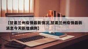 甘肃兰州疫情最新报道,兰州市疫情最新消息
